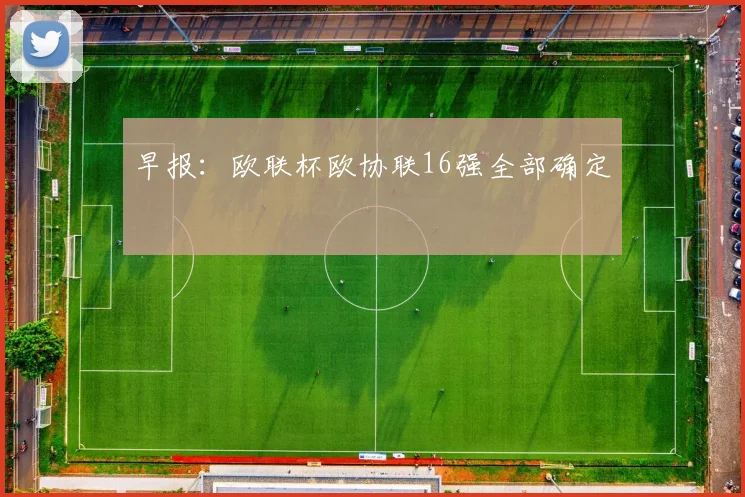 早报：欧联杯欧协联16强全部确定