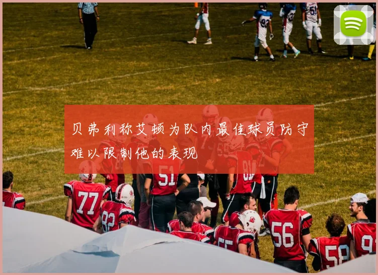 贝弗利称艾顿为队内最佳球员防守难以限制他的表现