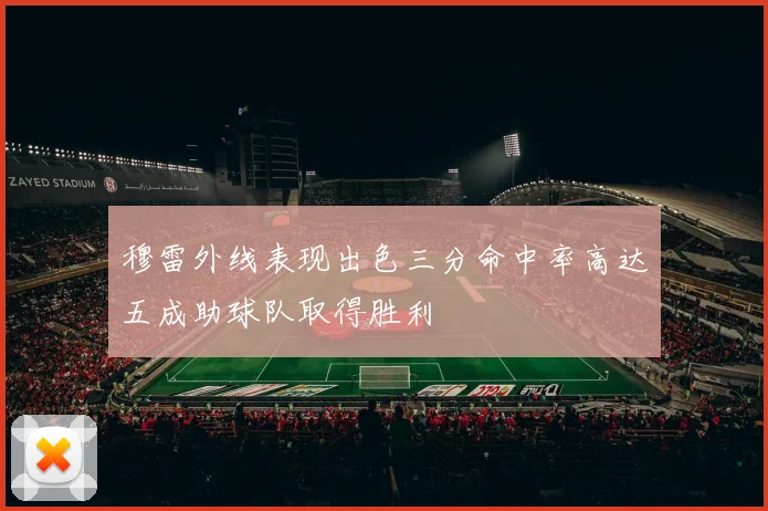 穆雷外线表现出色三分命中率高达五成助球队取得胜利